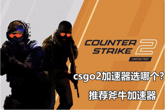 csgo2延迟高用什么加速器？Csgo加速器那个好用？