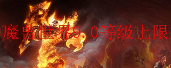 魔兽世界9.0等级上限