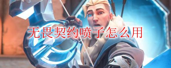 无畏契约喷子怎么用