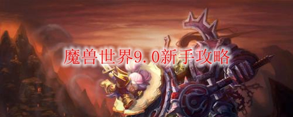 魔兽世界9.0新手攻略