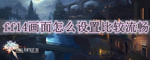 ff14画面怎么设置比较流畅