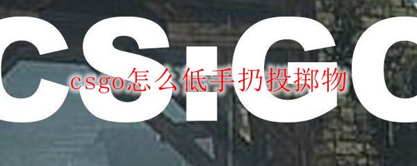 csgo怎么低手扔投掷物