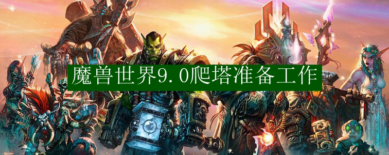 魔兽世界9.0爬塔准备工作