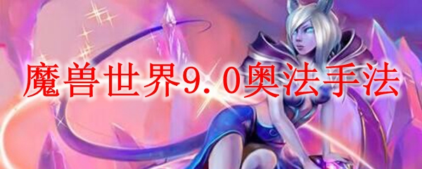 魔兽世界9.0奥法手法