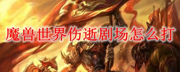 魔兽世界伤逝剧场怎么打