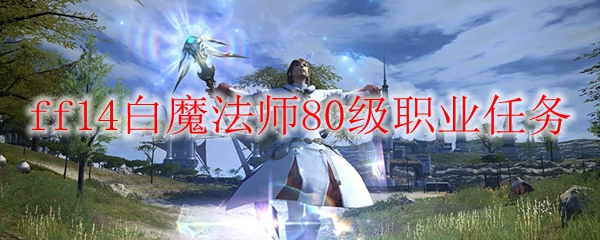 ff14白魔法师80级职业任务