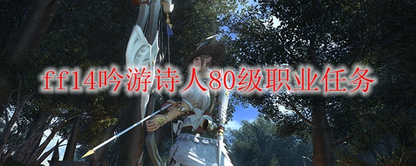 ff14吟游诗人80级职业任务