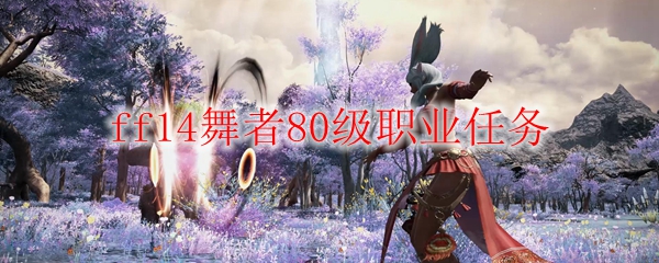 ff14舞者80级职业任务