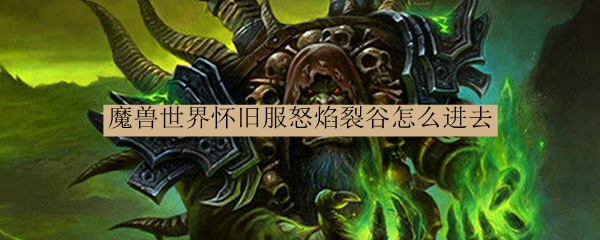 魔兽世界怀旧服怒焰裂谷怎么进去