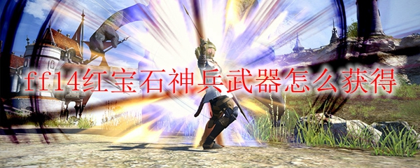 ff14红宝石神兵武器怎么获得