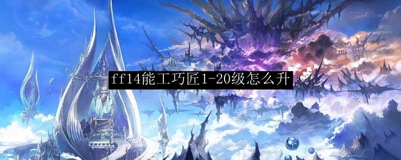 ff14能工巧匠1-20级怎么升