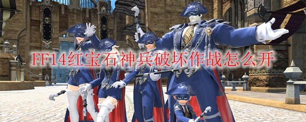 FF14红宝石神兵破坏作战怎么开