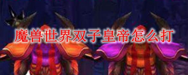 魔兽世界双子皇帝怎么打