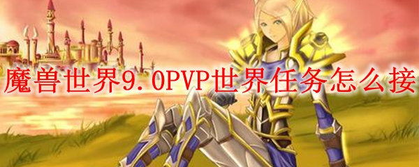 魔兽世界9.0PVP世界任务怎么接