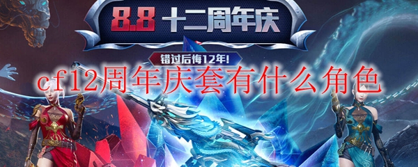 cf12周年庆套有什么角色