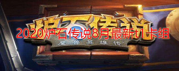 2020炉石传说8月最新t1卡组