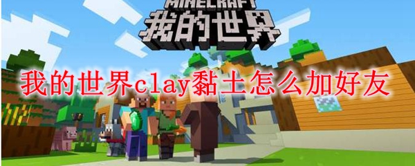 我的世界clay黏土怎么加好友