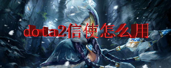 dota2信使怎么用