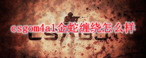 csgom4a1金蛇缠绕怎么样