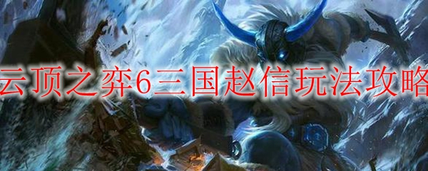 云顶之弈6三国赵信玩法攻略