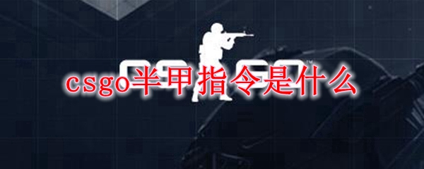 csgo半甲指令是什么