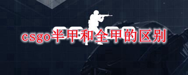 csgo半甲和全甲的区别