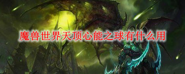 《魔兽世界》 天顶心能之球介绍