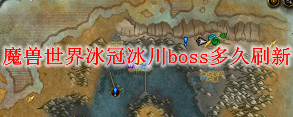 魔兽世界冰冠冰川boss多久刷新