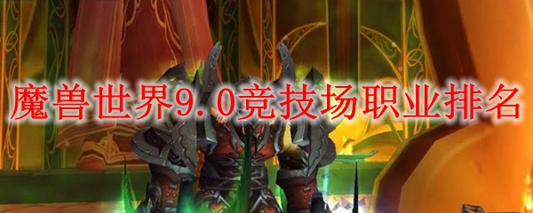 魔兽世界9.0竞技场职业排名