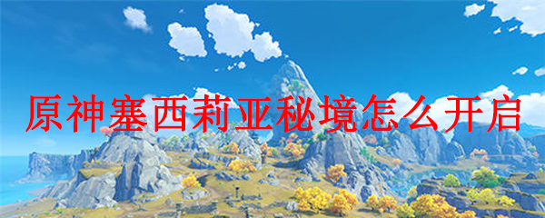 原神塞西莉亚秘境怎么开启