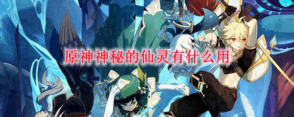 原神神秘的仙灵有什么用