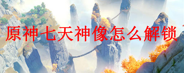 原神七天神像怎么解锁