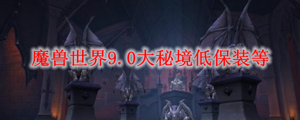 魔兽世界9.0大秘境低保装等