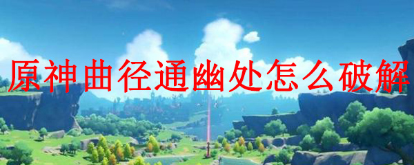 原神曲径通幽处怎么破解