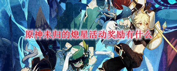 原神未归的熄星活动奖励兑换什么最好