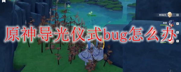 原神导光仪式bug怎么办