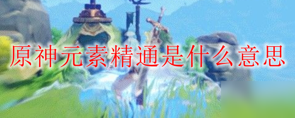 原神元素精通是什么意思