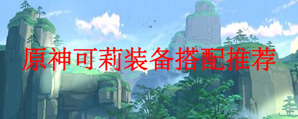原神可莉装备搭配