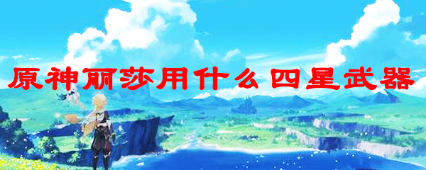 原神丽莎用什么四星武器