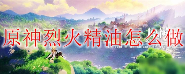 原神烈火精油怎么做