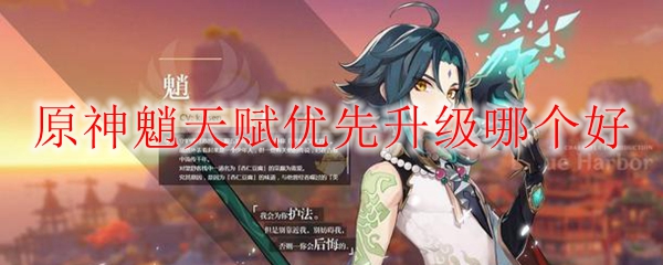 原神魈天赋优先升级哪个好