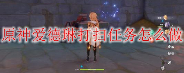 原神爱德琳打扫任务怎么做