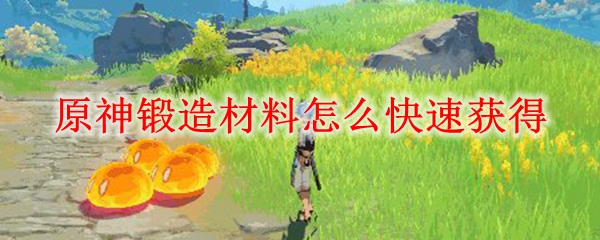 原神锻造材料怎么快速获得