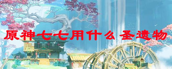 原神七七用什么圣遗物