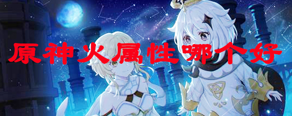 原神火属性哪个好