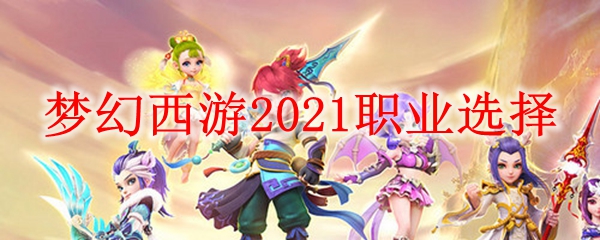 梦幻西游2021职业选择