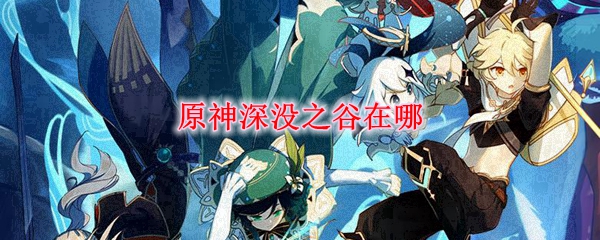 原神深没之谷在哪