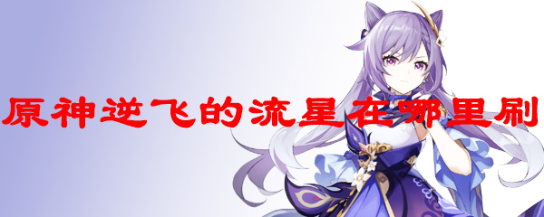 原神逆飞的流星在哪里刷
