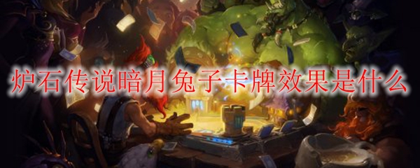 炉石传说暗月兔子卡牌效果是什么
