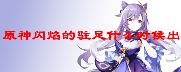 原神闪焰的驻足什么时候出